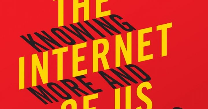 Internet of Us: Knowing More and Understanding Less in the Age of Big ...