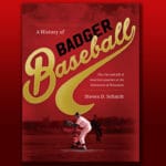 Image of book cover for Steven Schmitt's book A History of Badger Baseball: The Rise and Fall of America’s Pastime at the University of Wisconsin.